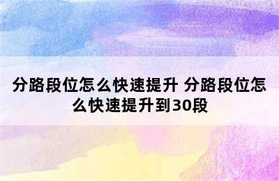 分路段位怎么快速提升 分路段位怎么快速提升到30段